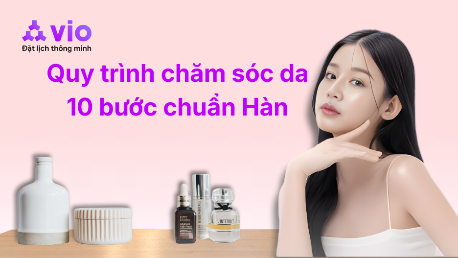 QUY TRÌNH CHĂM SÓC DA 10 BƯỚC CHUẨN HÀN: BÍ QUYẾT CHO LÀN DA "GLASS SKIN"